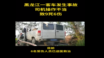 黑龙江一小客车发生事故致9死6伤，事故车辆严重超载
